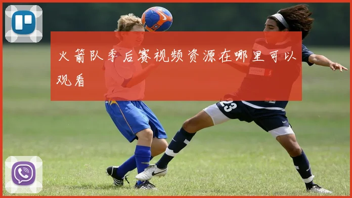 火箭队季后赛视频资源在哪里可以观看