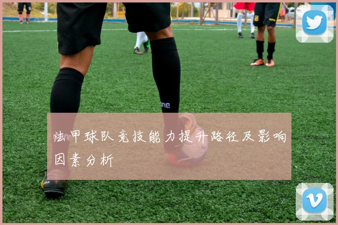 法甲球队竞技能力提升路径及影响因素分析